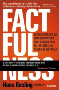 Factfulness Diez razones por las que estamos equivocados sobre el mundo. Y por qué las cosas están mejor de lo que piensas Hans Rosling | Ola Rosling | Anna Rosling Rönnlund