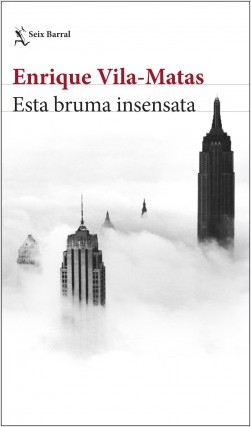 Enrique Vila-Matas: "Esta bruma insensata". Barcelona, Seix Barral, 2019