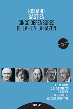 Richard Bastien: "Cinco defensores de la fe y la razón" (Newman, Chesterton, Lewis, Kreeft, McIntyre), Rialp, 2019