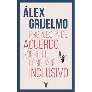 "Propuesta de acuerdo sobre el lenguaje inclusivo". Álex Grijelmo. Taurus, 2019. 304 páginas 17,90 euros (Papel). 7,99 (Digital)