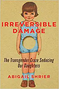 Irreversible damage. Abigail Shrier. Regnery Publishing. 287 págs. 26'9 € (papel) / 15'8 € (digital).