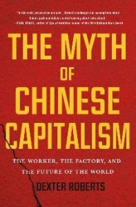 The myth of chinese capitalism. Dexter Roberts. St. Martin Press. 288 págs. 22'4 $ (papel) / 14'4 $ (digital)