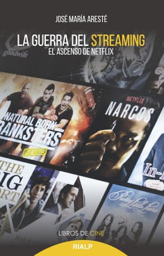 La guerra del streaming. El ascenso de Netflix. José María Aresté. Rialp, 2020. 224 págs.