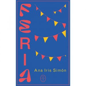"Feria". Ana Iris Simón. Círculo de tiza. Madrid, 2020. 232 págs. 21 € (papel); 9'49 € (digital).