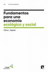Fundamentos para una economía ecológica y social. Clive L. Spash. La catarata. 256 págs. 19 € (papel) / 11,39 € (digital).