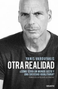 Otra realidad. Yannis Varoufakis. Deusto. 240 págs. 18,95 € (papel) / 9,49 € (digital).