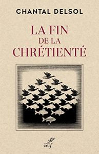 Chantal Delsol: La fin de la Chrétienté. L’inversion normative et le nouvel âge. Les éditions du Cerf, 2021