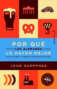 Kampfner, John. Por qué los alemanes lo hacen mejor. Notas sobre la primera economía europea. Capitán Swing, 2023. 327 páginas.