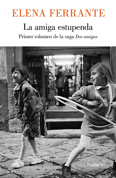 Elena Ferrante: «La amiga estupenda», primer volumen de la tetralogía «Dos amigas». Lumen, 2020